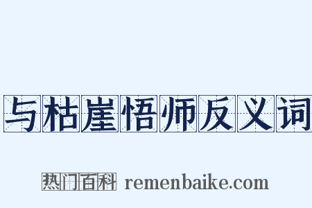与枯崖悟师反义词是什么意思的图片